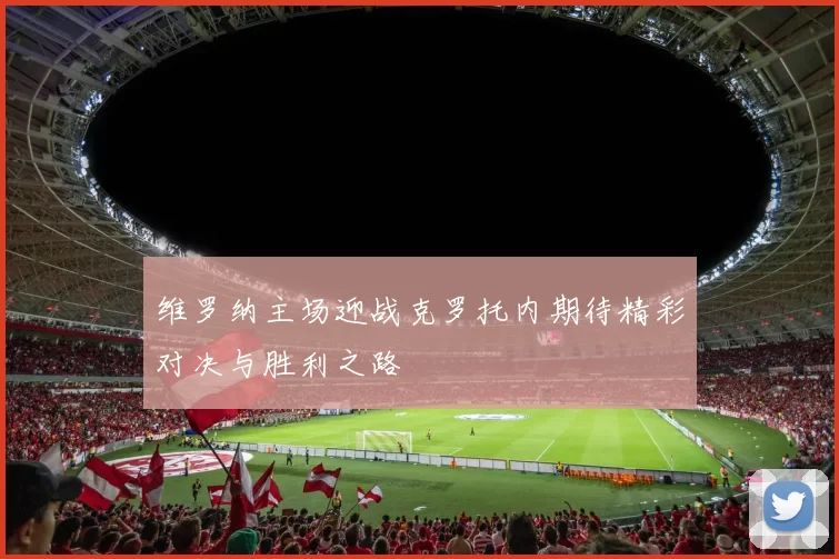 维罗纳主场迎战克罗托内期待精彩对决与胜利之路